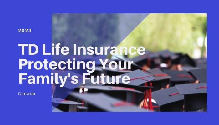 TD Life Insurance: Protecting Your Family’s Future